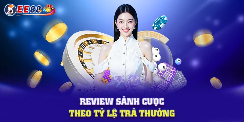Review sảnh cược theo tỷ lệ trả thưởng